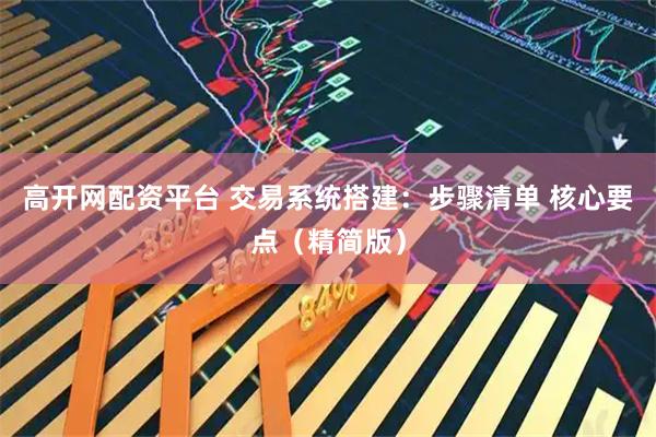 高开网配资平台 交易系统搭建：步骤清单 核心要点（精简版）