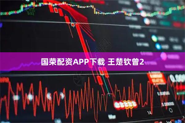 国荣配资APP下载 王楚钦曾2